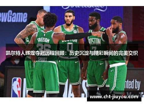 凯尔特人辉煌夺冠历程回顾：历史沉淀与精彩瞬间的完美交织