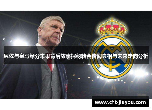 恩佐与皇马缘分未果背后故事探秘转会传闻真相与未来走向分析 恩佐与皇马缘分未果背后故事探秘转会传闻真相与未来走向分析