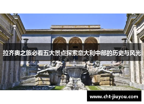 拉齐奥之旅必看五大景点探索意大利中部的历史与风光 拉齐奥之旅必看五大景点探索意大利中部的历史与风光