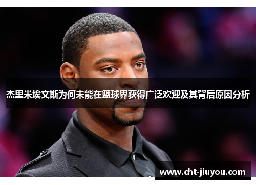 杰里米埃文斯为何未能在篮球界获得广泛欢迎及其背后原因分析 杰里米埃文斯为何未能在篮球界获得广泛欢迎及其背后原因分析