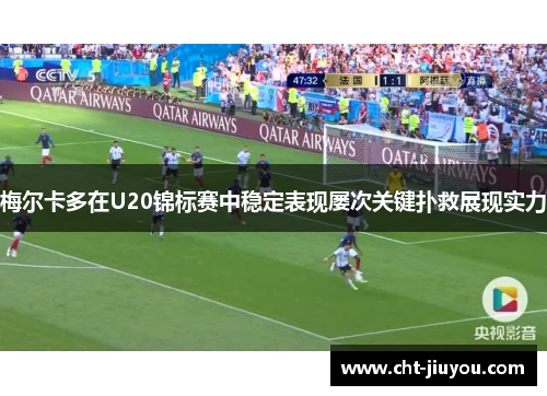 梅尔卡多在U20锦标赛中稳定表现屡次关键扑救展现实力 梅尔卡多在U20锦标赛中稳定表现屡次关键扑救展现实力